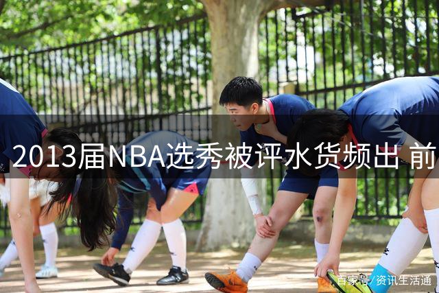 2013届NBA选秀被评水货频出 前十顺位仅一人入选全明星